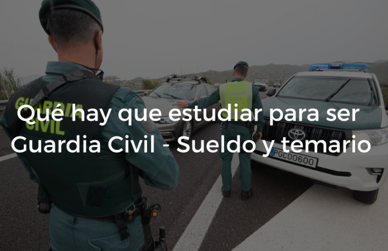 Que hay que estudiar para ser Guardia Civil Sueldo y temario