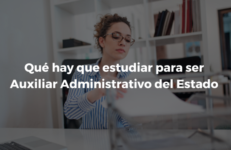 Que hay que estudiar para ser Auxiliar Administrativo del Estado