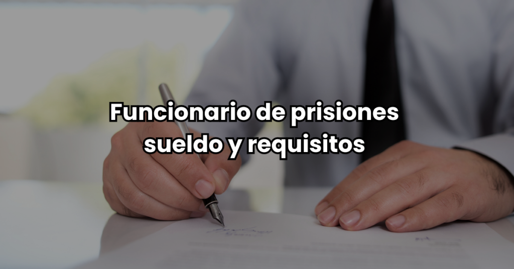 Funcionario de Prisiones Sueldo y requisitos