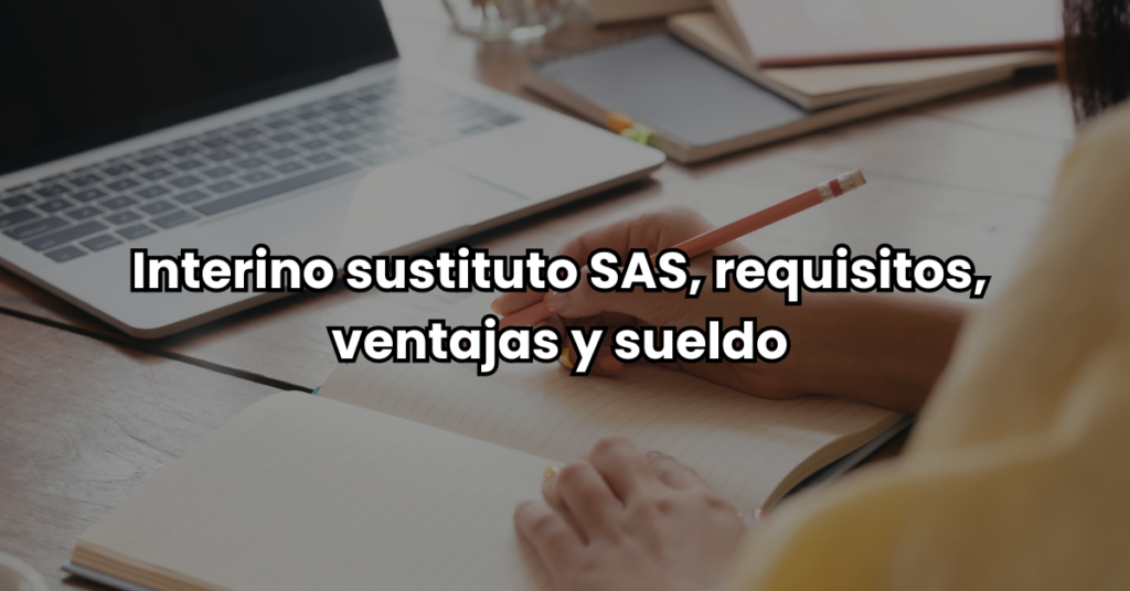 Interino sustituto SAS requisitos ventajas y sueldo