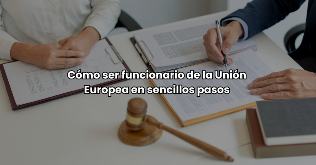 Como ser funcionario de la Union Europea en sencillos pasos