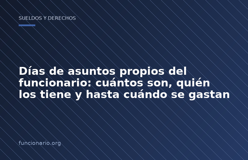 Días de asuntos propios del funcionario: cuántos son, quién los tiene y hasta cuándo se gastan