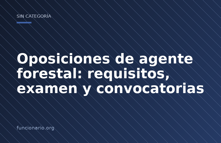 Oposiciones de agente forestal: requisitos, examen y convocatorias