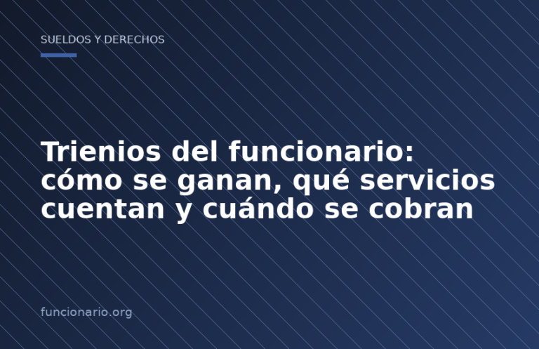 Trienios del funcionario: cómo se ganan, qué servicios cuentan y cuándo se cobran