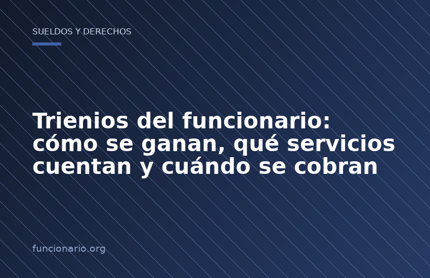 Trienios del funcionario: cómo se ganan, qué servicios cuentan y cuándo se cobran